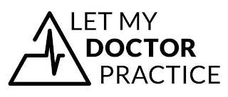 LET MY DOCTOR PRACTICE