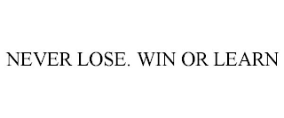 NEVER LOSE. WIN OR LEARN