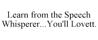 LEARN FROM THE SPEECH WHISPERER...YOU'LL LOVETT.