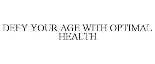 DEFY YOUR AGE WITH OPTIMAL HEALTH