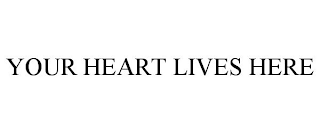 YOUR HEART LIVES HERE