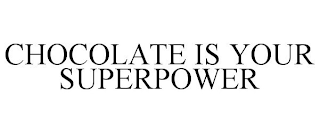 CHOCOLATE IS YOUR SUPERPOWER