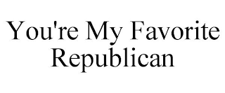 YOU'RE MY FAVORITE REPUBLICAN