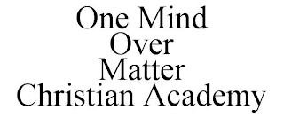 ONE MIND OVER MATTER CHRISTIAN ACADEMY