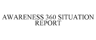 AWARENESS 360 SITUATION REPORT