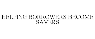 HELPING BORROWERS BECOME SAVERS