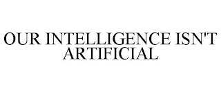 OUR INTELLIGENCE ISN'T ARTIFICIAL