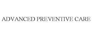 ADVANCED PREVENTIVE CARE