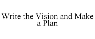 WRITE THE VISION AND MAKE A PLAN