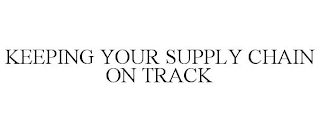 KEEPING YOUR SUPPLY CHAIN ON TRACK