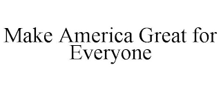 MAKE AMERICA GREAT FOR EVERYONE