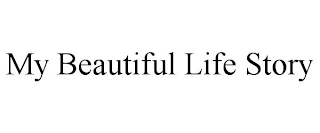 MY BEAUTIFUL LIFE STORY