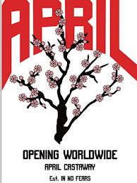 APRIL OPENING WORLDWIDE APRIL CASTAWAY EST. IN NO FEARS