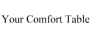 YOUR COMFORT TABLE