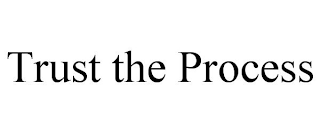 TRUST THE PROCESS