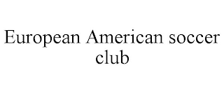 EUROPEAN AMERICAN SOCCER CLUB