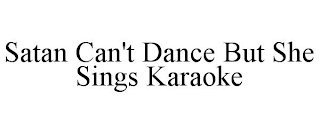 SATAN CAN'T DANCE BUT SHE SINGS KARAOKE