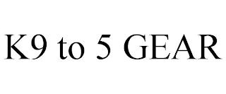 K9 TO 5 GEAR