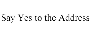 SAY YES TO THE ADDRESS