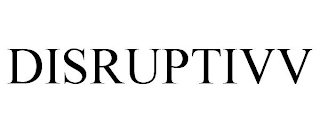 DISRUPTIVV