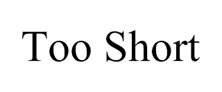 TOO SHORT