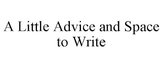 A LITTLE ADVICE AND SPACE TO WRITE