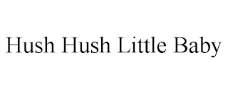 HUSH HUSH LITTLE BABY