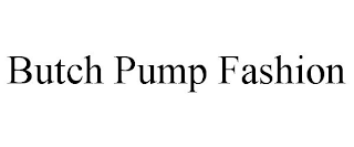 BUTCH PUMP FASHION