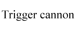 TRIGGER CANNON
