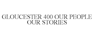 GLOUCESTER 400 OUR PEOPLE OUR STORIES