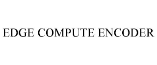 EDGE COMPUTE ENCODER