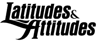 LATITUDES & ATTITUDES