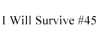 I WILL SURVIVE #45