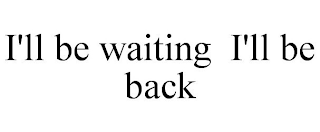 I'LL BE WAITING I'LL BE BACK