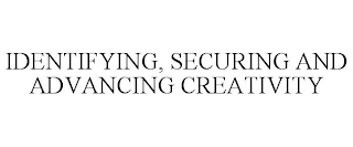 IDENTIFYING, SECURING AND ADVANCING CREATIVITY