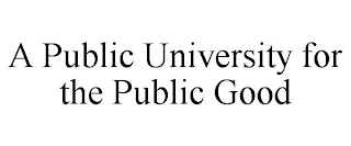 A PUBLIC UNIVERSITY FOR THE PUBLIC GOOD