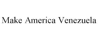 MAKE AMERICA VENEZUELA
