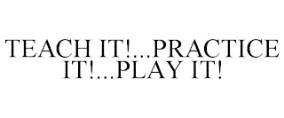 TEACH IT!...PRACTICE IT!...PLAY IT!