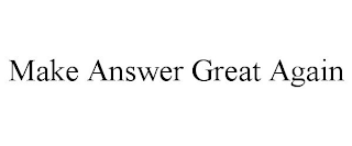 MAKE ANSWER GREAT AGAIN