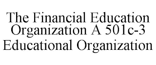 THE FINANCIAL EDUCATION ORGANIZATION A 501C-3 EDUCATIONAL ORGANIZATION