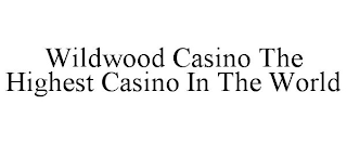 WILDWOOD CASINO THE HIGHEST CASINO IN THE WORLD