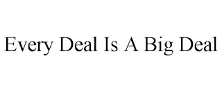 EVERY DEAL IS A BIG DEAL