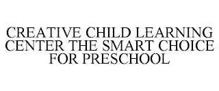 CREATIVE CHILD LEARNING CENTER THE SMART CHOICE FOR PRESCHOOL