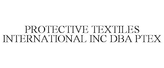 PROTECTIVE TEXTILES INTERNATIONAL INC DBA PTEX