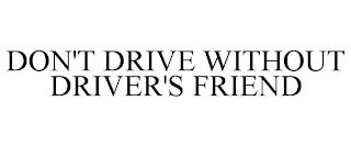 DON'T DRIVE WITHOUT DRIVER'S FRIEND