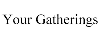 YOUR GATHERINGS