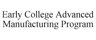 EARLY COLLEGE ADVANCED MANUFACTURING PROGRAM