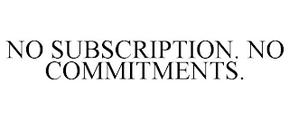 NO SUBSCRIPTION. NO COMMITMENTS.