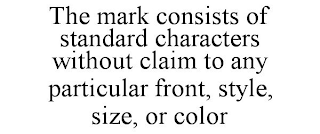 THE MARK CONSISTS OF STANDARD CHARACTERS WITHOUT CLAIM TO ANY PARTICULAR FRONT, STYLE, SIZE, OR COLOR