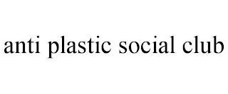 ANTI PLASTIC SOCIAL CLUB